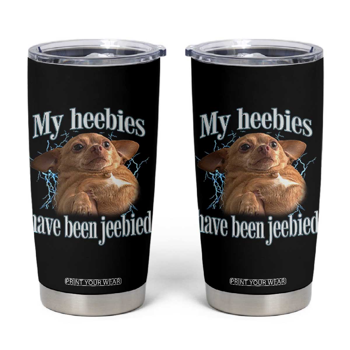 Funny Chihuahua Meme Tumbler Cup My Heebies Have Been Jeebied Bootleg TS10 Black Print Your Wear
