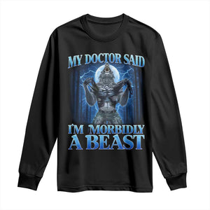 Funny Alpha Wolf Long Sleeve Shirt My Doctor Said I'm Morbidly A Beast Meme TS10 Black Print Your Wear