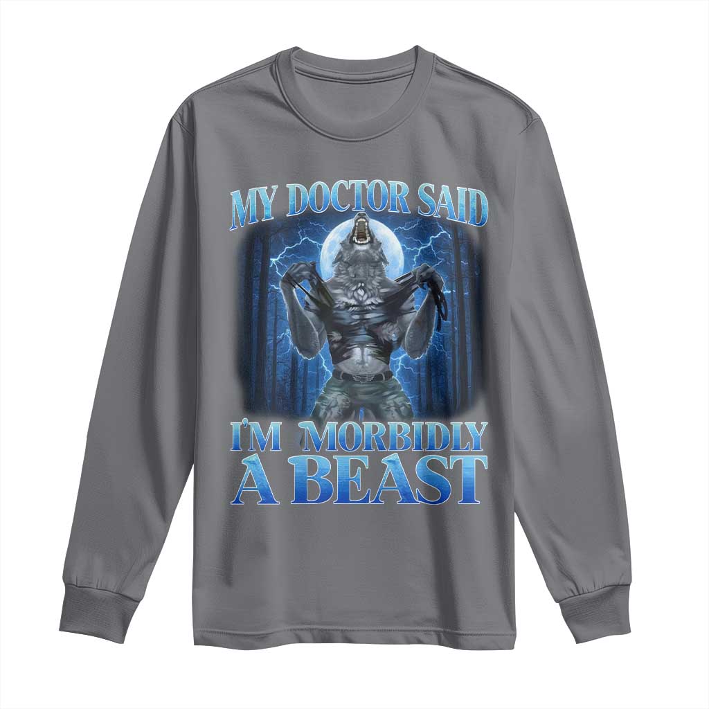 Funny Alpha Wolf Long Sleeve Shirt My Doctor Said I'm Morbidly A Beast Meme TS10 Charcoal Print Your Wear