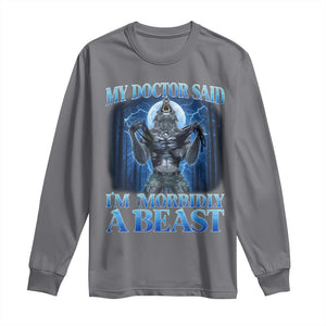 Funny Alpha Wolf Long Sleeve Shirt My Doctor Said I'm Morbidly A Beast Meme TS10 Charcoal Print Your Wear