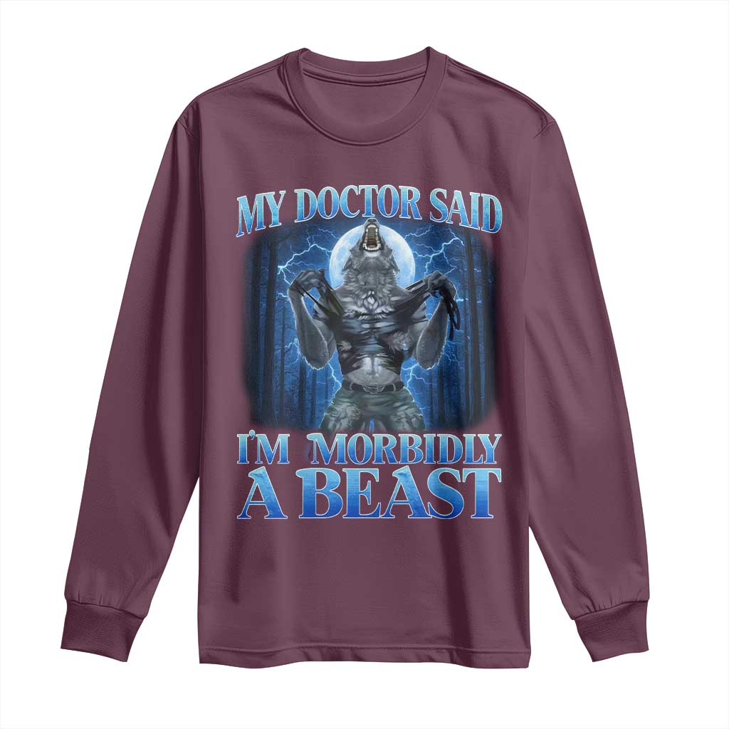 Funny Alpha Wolf Long Sleeve Shirt My Doctor Said I'm Morbidly A Beast Meme TS10 Maroon Print Your Wear