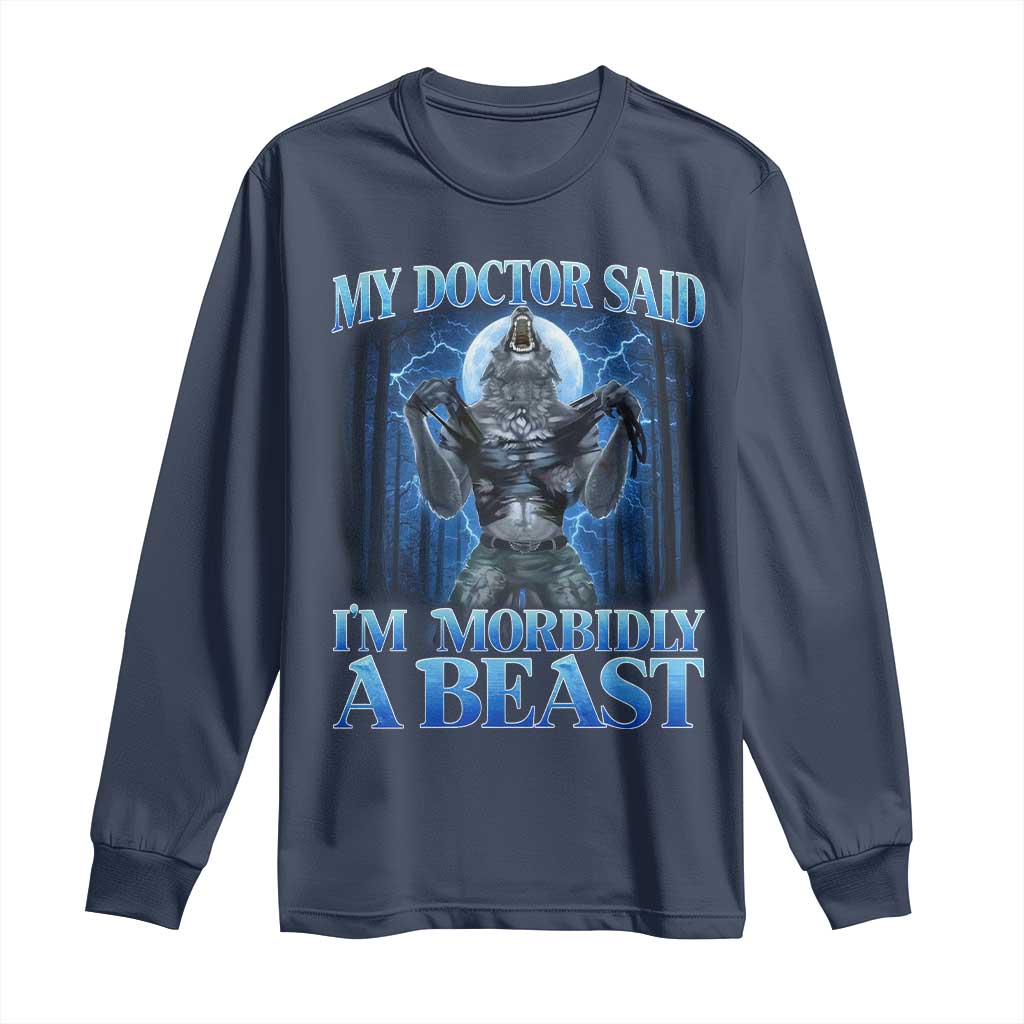 Funny Alpha Wolf Long Sleeve Shirt My Doctor Said I'm Morbidly A Beast Meme TS10 Navy Print Your Wear
