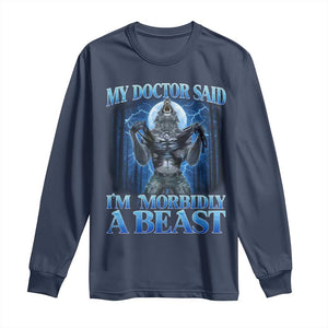 Funny Alpha Wolf Long Sleeve Shirt My Doctor Said I'm Morbidly A Beast Meme TS10 Navy Print Your Wear