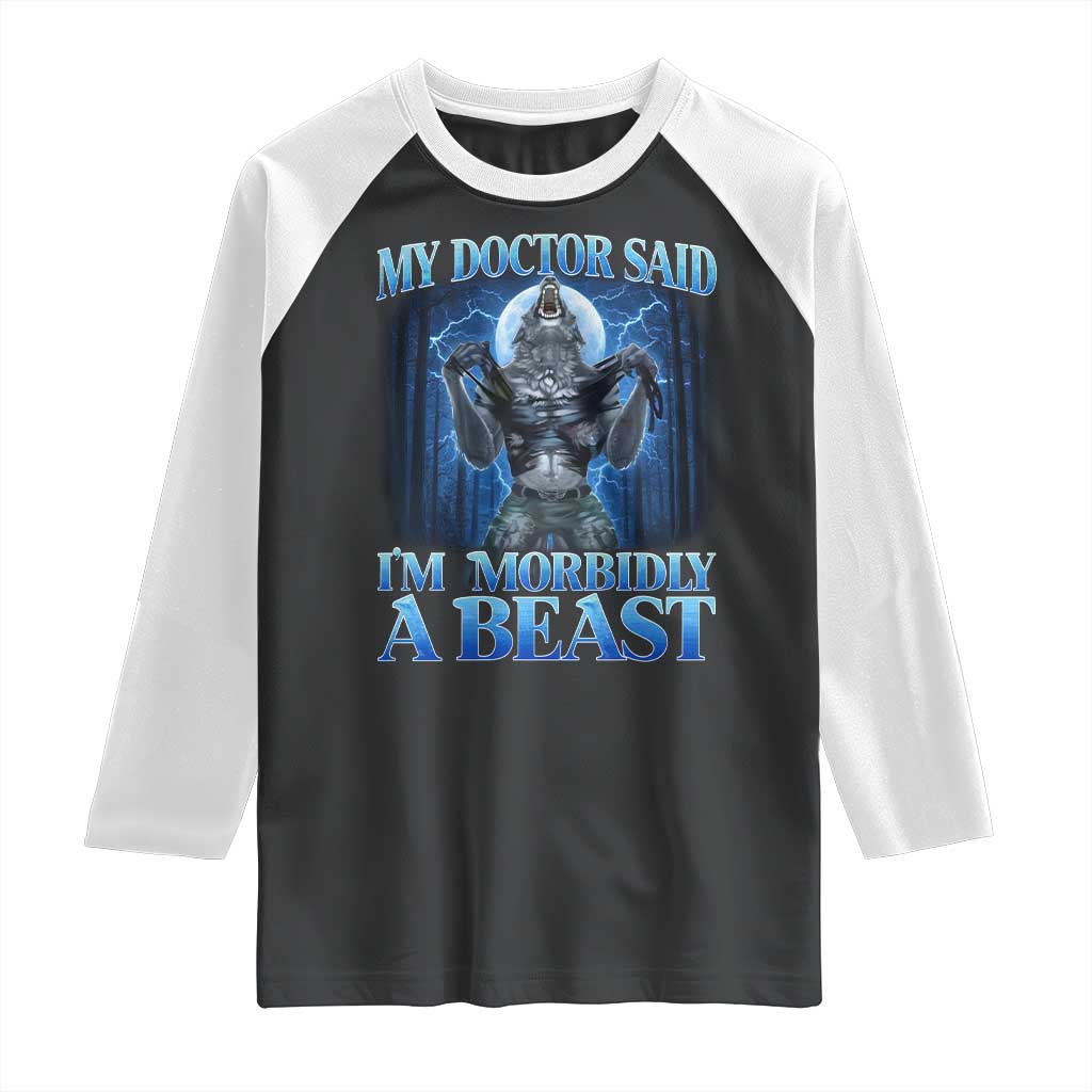 Funny Alpha Wolf Raglan Shirt My Doctor Said I'm Morbidly A Beast Meme TS10 Black White Print Your Wear