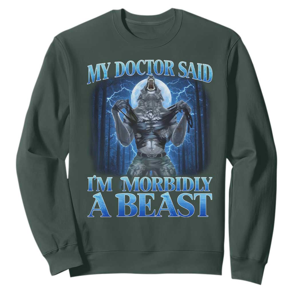 Funny Alpha Wolf Sweatshirt My Doctor Said I'm Morbidly A Beast Meme TS10 Dark Forest Green Print Your Wear
