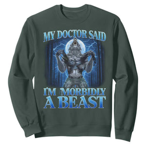 Funny Alpha Wolf Sweatshirt My Doctor Said I'm Morbidly A Beast Meme TS10 Dark Forest Green Print Your Wear