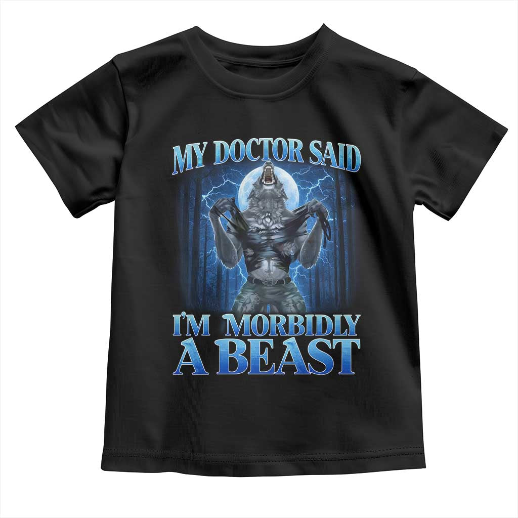 Funny Alpha Wolf Toddler T Shirt My Doctor Said I'm Morbidly A Beast Meme TS10 Black Print Your Wear