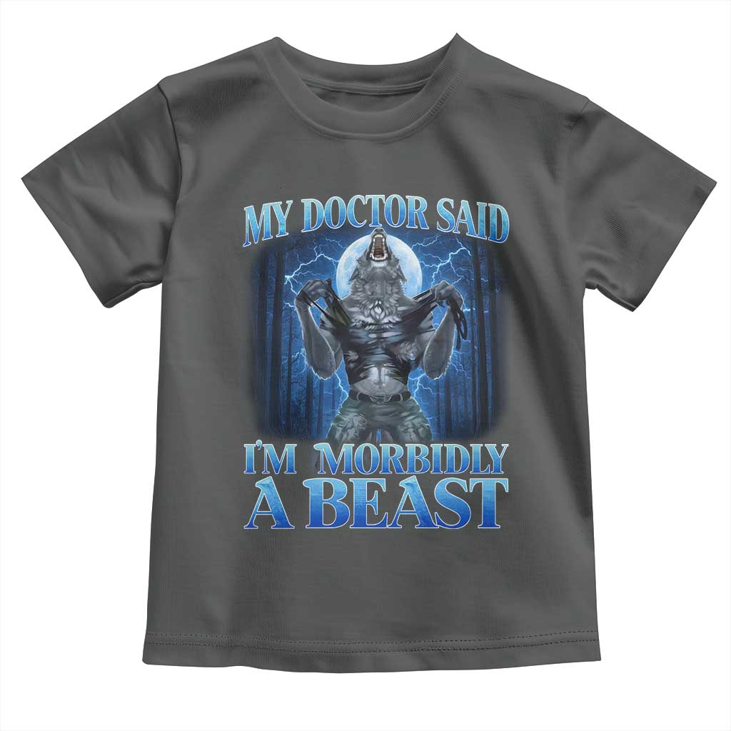 Funny Alpha Wolf Toddler T Shirt My Doctor Said I'm Morbidly A Beast Meme TS10 Dark Heather Print Your Wear