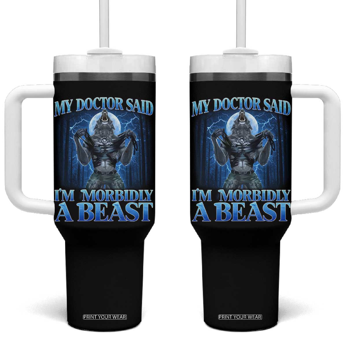Funny Alpha Wolf Tumbler With Handle My Doctor Said I'm Morbidly A Beast Meme TS10 One Size: 40 oz Black Print Your Wear