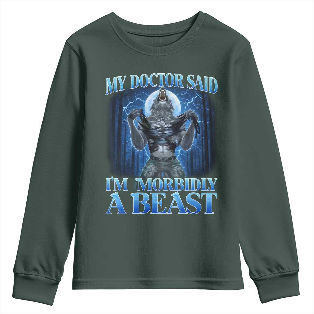 Funny Alpha Wolf Youth Sweatshirt My Doctor Said I'm Morbidly A Beast Meme TS10 Dark Forest Green Print Your Wear