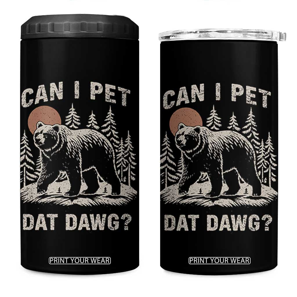 Can I Pet Dat Dawg 4 in 1 Can Cooler Tumbler Hiker Animal Lover Funny Bear Outdoors Meme TS10 One Size: 16 oz Black Print Your Wear