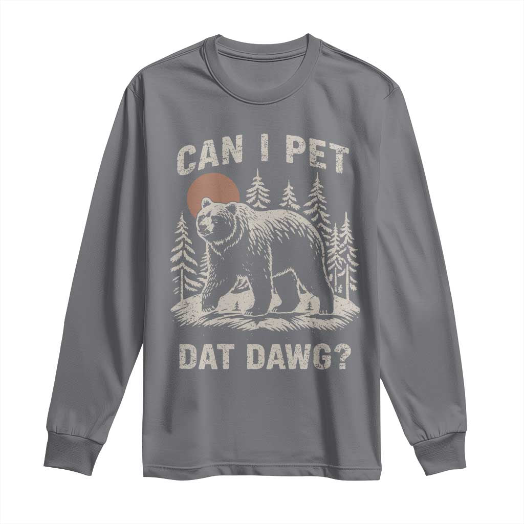 Can I Pet Dat Dawg Long Sleeve Shirt Hiker Animal Lover Funny Bear Outdoors Meme TS10 Charcoal Print Your Wear
