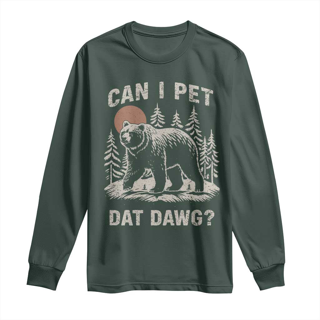 Can I Pet Dat Dawg Long Sleeve Shirt Hiker Animal Lover Funny Bear Outdoors Meme TS10 Dark Forest Green Print Your Wear