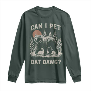 Can I Pet Dat Dawg Long Sleeve Shirt Hiker Animal Lover Funny Bear Outdoors Meme TS10 Dark Forest Green Print Your Wear