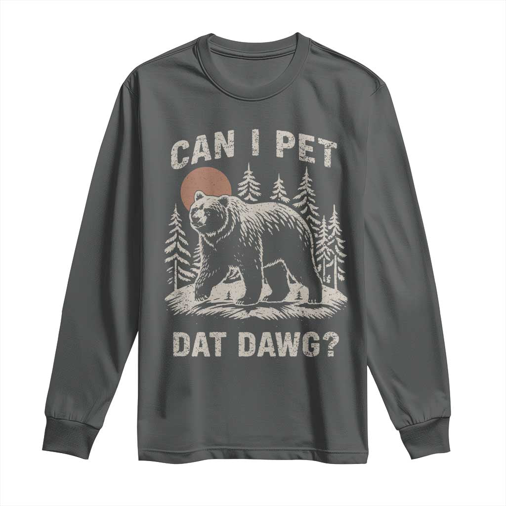 Can I Pet Dat Dawg Long Sleeve Shirt Hiker Animal Lover Funny Bear Outdoors Meme TS10 Dark Heather Print Your Wear