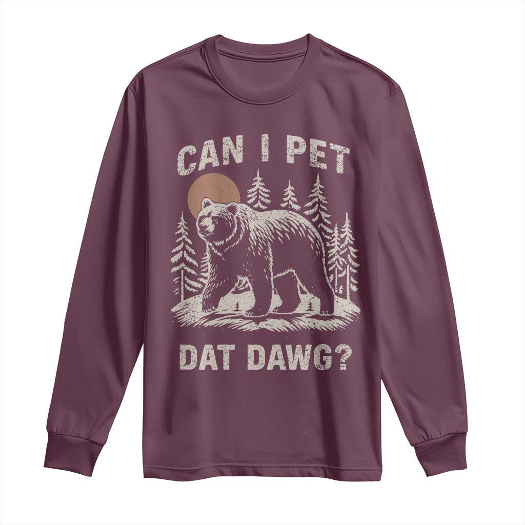 Can I Pet Dat Dawg Long Sleeve Shirt Hiker Animal Lover Funny Bear Outdoors Meme TS10 Maroon Print Your Wear