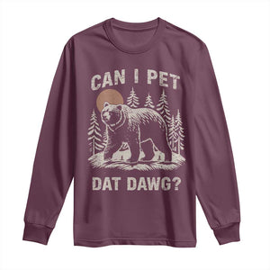 Can I Pet Dat Dawg Long Sleeve Shirt Hiker Animal Lover Funny Bear Outdoors Meme TS10 Maroon Print Your Wear