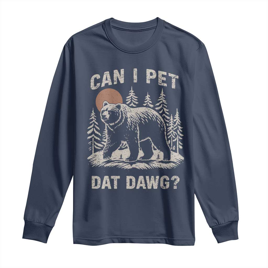 Can I Pet Dat Dawg Long Sleeve Shirt Hiker Animal Lover Funny Bear Outdoors Meme TS10 Navy Print Your Wear