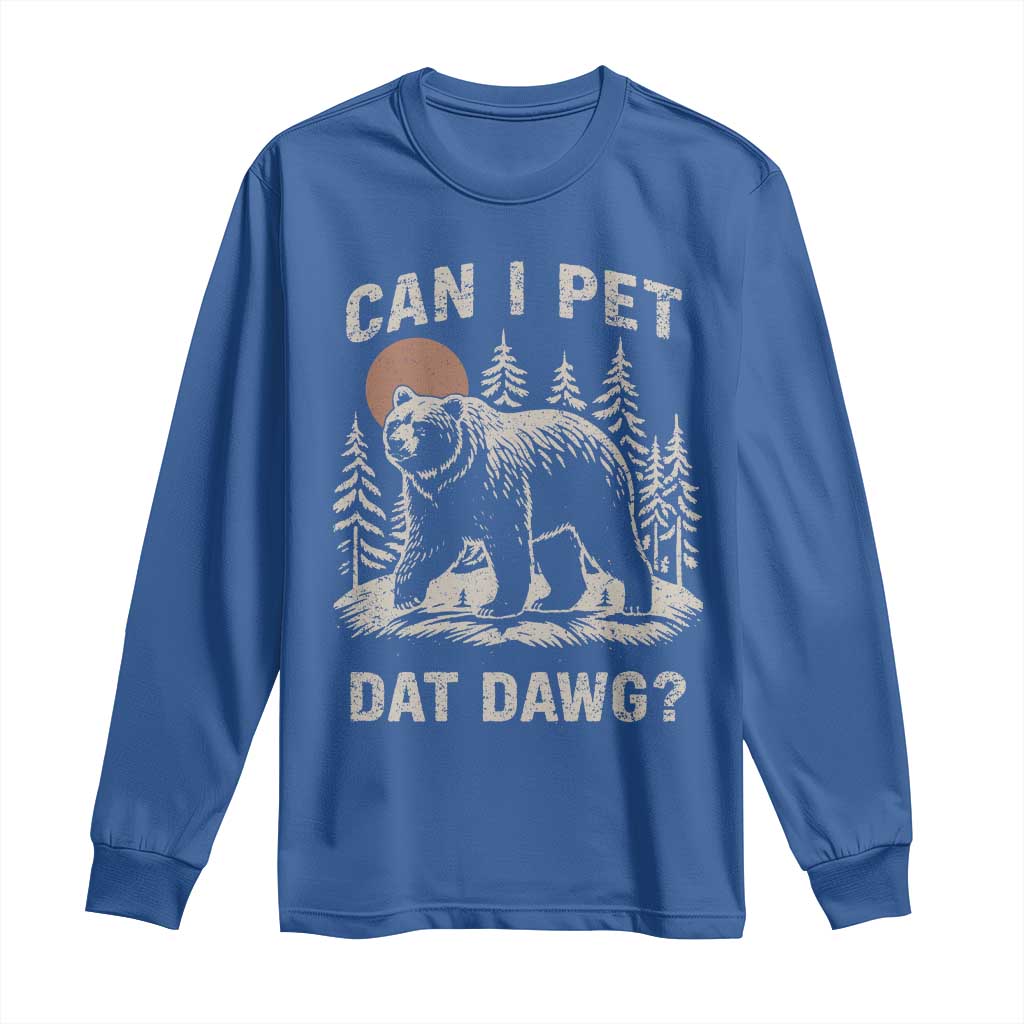Can I Pet Dat Dawg Long Sleeve Shirt Hiker Animal Lover Funny Bear Outdoors Meme TS10 Royal Blue Print Your Wear