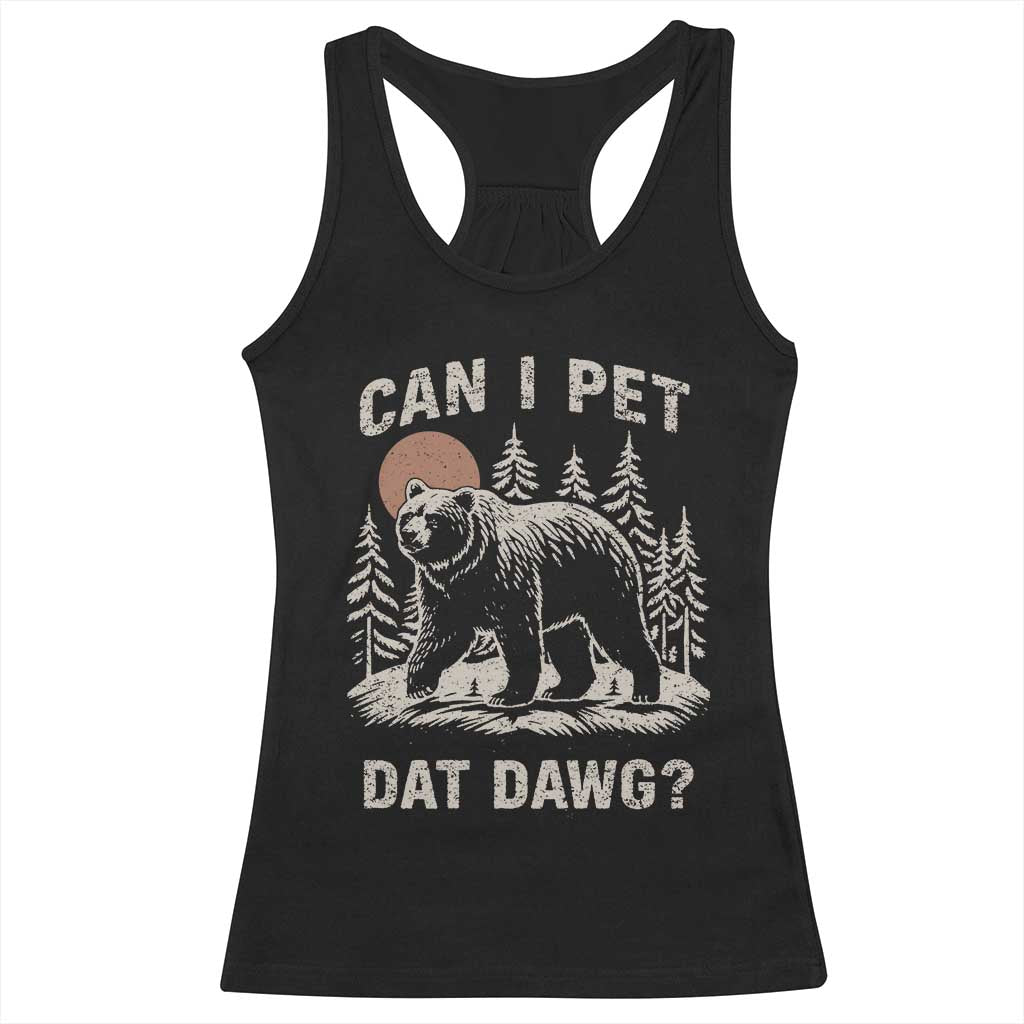 Can I Pet Dat Dawg Racerback Tank Top Hiker Animal Lover Funny Bear Outdoors Meme TS10 Black Print Your Wear