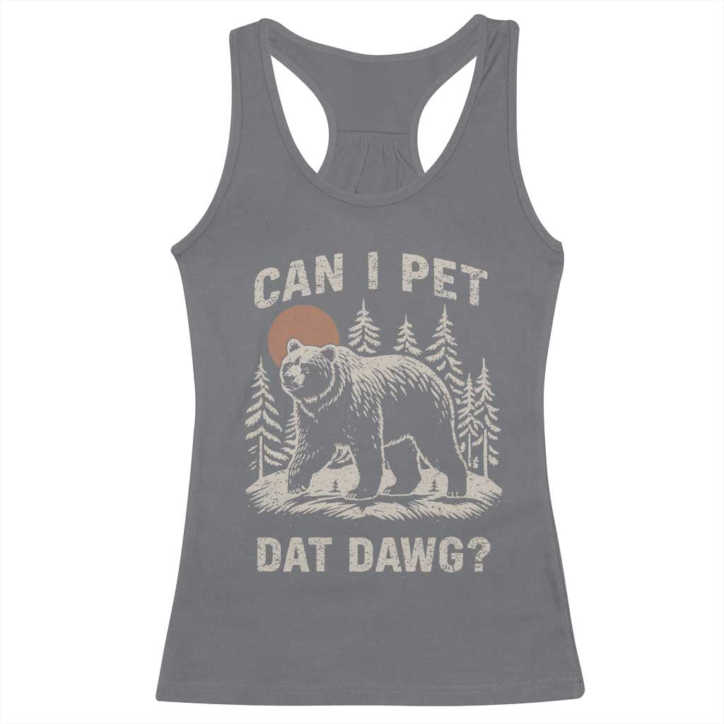Can I Pet Dat Dawg Racerback Tank Top Hiker Animal Lover Funny Bear Outdoors Meme TS10 Charcoal Print Your Wear