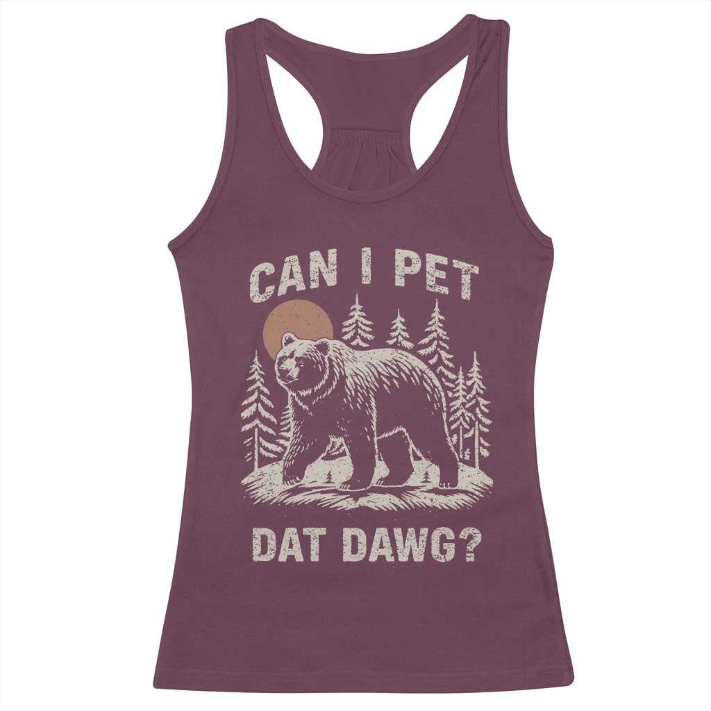 Can I Pet Dat Dawg Racerback Tank Top Hiker Animal Lover Funny Bear Outdoors Meme TS10 Maroon Print Your Wear