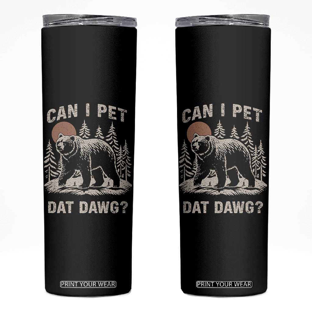 Can I Pet Dat Dawg Skinny Tumbler Hiker Animal Lover Funny Bear Outdoors Meme TS10 Black Print Your Wear