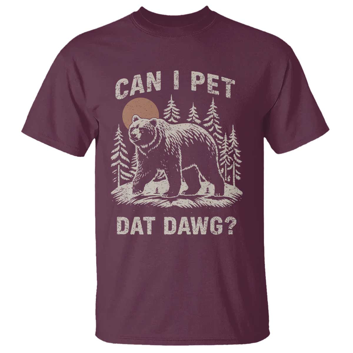Can I Pet Dat Dawg T Shirt Hiker Animal Lover Funny Bear Outdoors Meme TS10 Maroon Print Your Wear