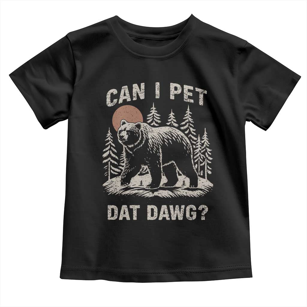 Can I Pet Dat Dawg Toddler T Shirt Hiker Animal Lover Funny Bear Outdoors Meme TS10 Black Print Your Wear