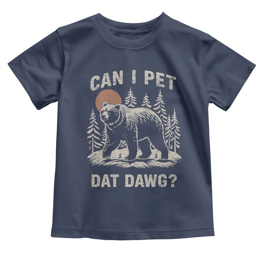 Can I Pet Dat Dawg Toddler T Shirt Hiker Animal Lover Funny Bear Outdoors Meme TS10 Navy Print Your Wear
