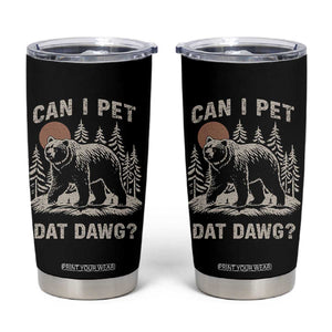 Can I Pet Dat Dawg Tumbler Cup Hiker Animal Lover Funny Bear Outdoors Meme TS10 Black Print Your Wear