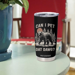 Can I Pet Dat Dawg Tumbler Cup Hiker Animal Lover Funny Bear Outdoors Meme TS10 Print Your Wear