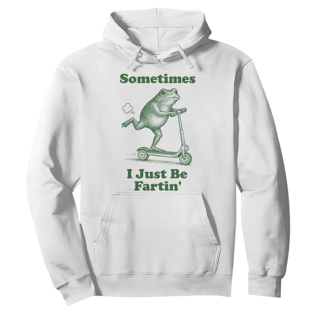 Sometimes I Just Be Fartin Hoodie Vintage 90s Funny Frog Meme Unhinged Gag Gift TS10 White Print Your Wear
