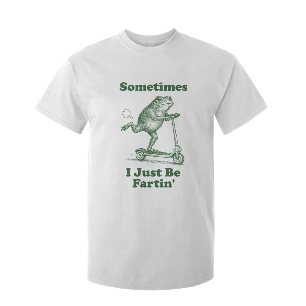 Sometimes I Just Be Fartin T Shirt For Kid Vintage 90s Funny Frog Meme Unhinged Gag Gift TS10 White Print Your Wear