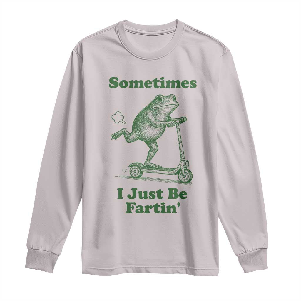 Sometimes I Just Be Fartin Long Sleeve Shirt Vintage 90s Funny Frog Meme Unhinged Gag Gift TS10 Ice Gray Print Your Wear