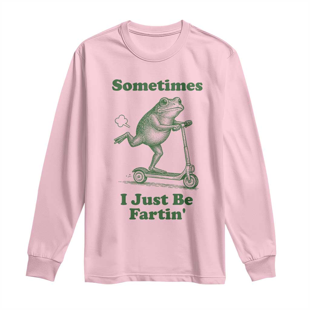Sometimes I Just Be Fartin Long Sleeve Shirt Vintage 90s Funny Frog Meme Unhinged Gag Gift TS10 Light Pink Print Your Wear