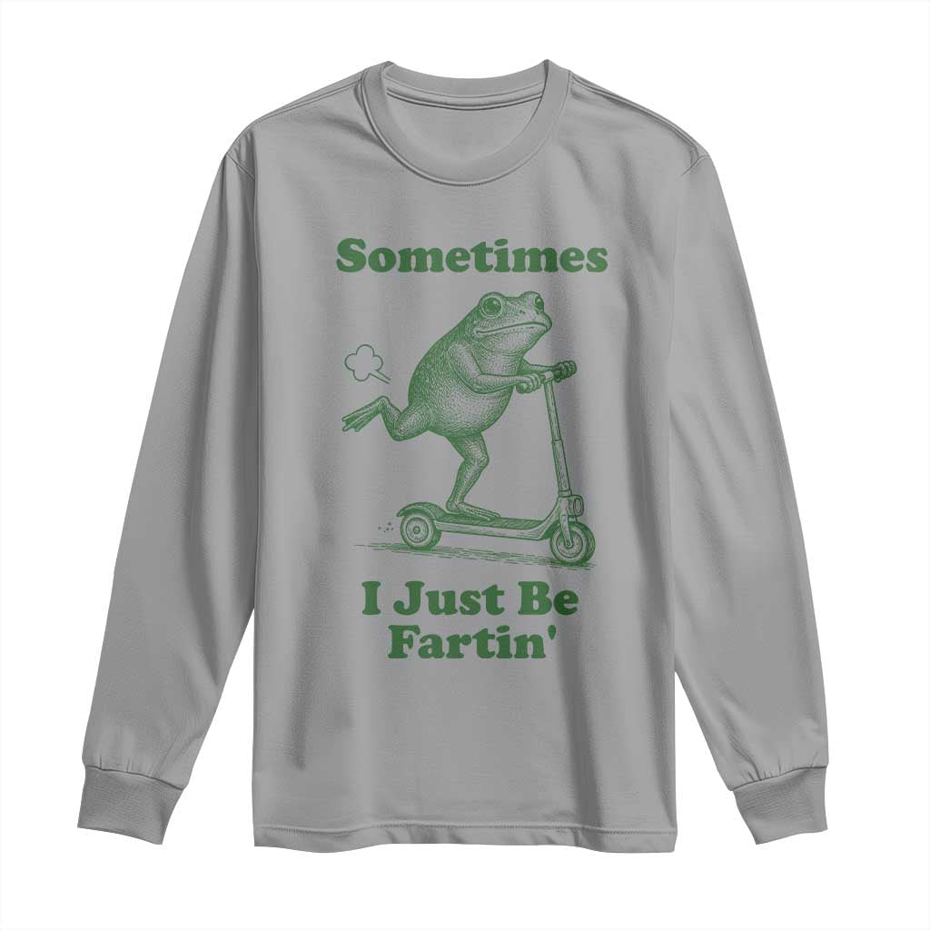 Sometimes I Just Be Fartin Long Sleeve Shirt Vintage 90s Funny Frog Meme Unhinged Gag Gift TS10 Sport Gray Print Your Wear