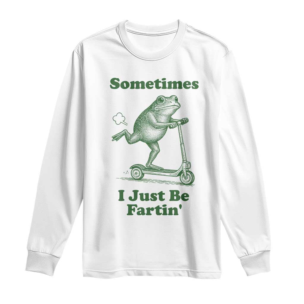 Sometimes I Just Be Fartin Long Sleeve Shirt Vintage 90s Funny Frog Meme Unhinged Gag Gift TS10 White Print Your Wear