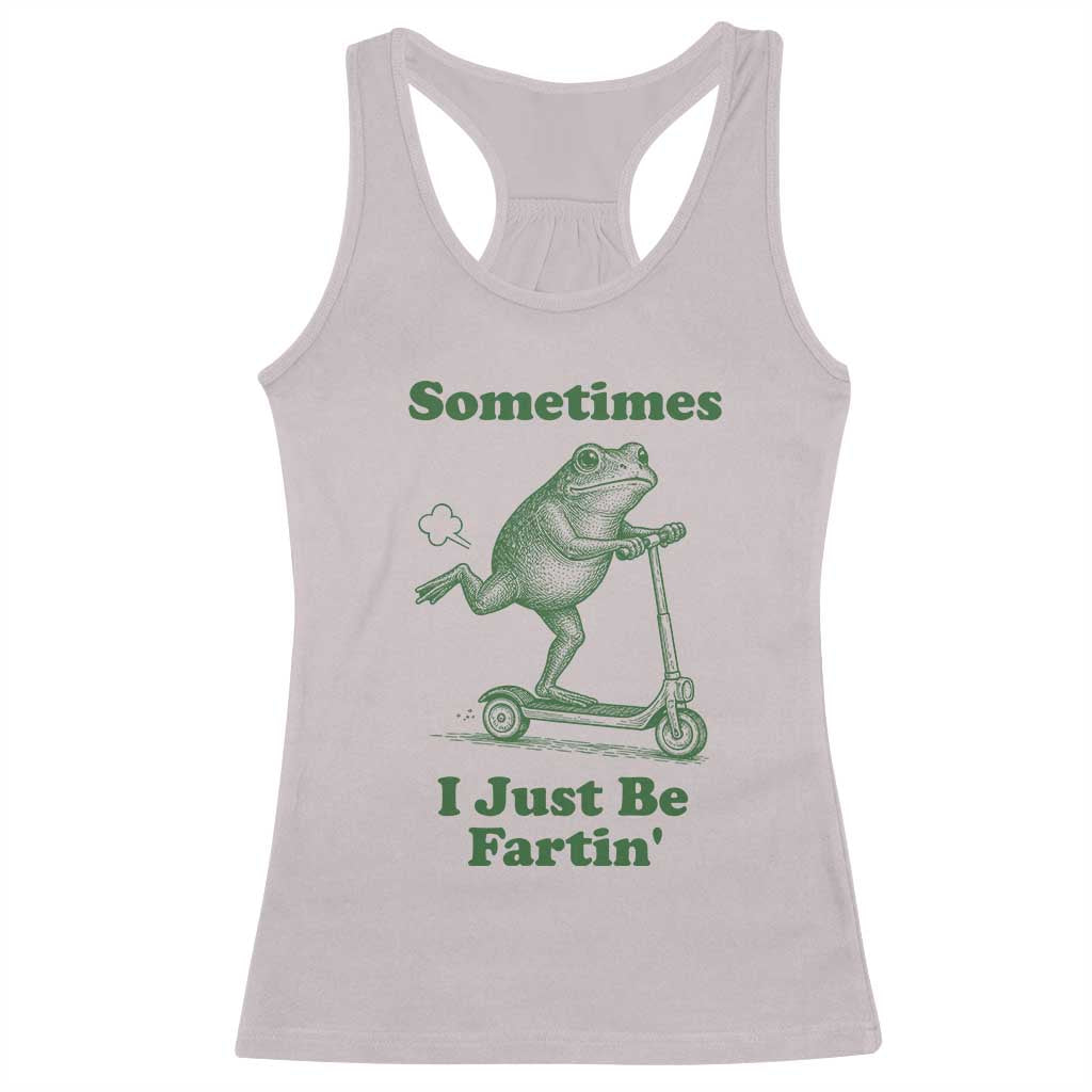 Sometimes I Just Be Fartin Racerback Tank Top Vintage 90s Funny Frog Meme Unhinged Gag Gift TS10 Ice Gray Print Your Wear