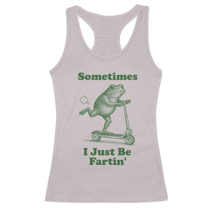Sometimes I Just Be Fartin Racerback Tank Top Vintage 90s Funny Frog Meme Unhinged Gag Gift TS10 Ice Gray Print Your Wear