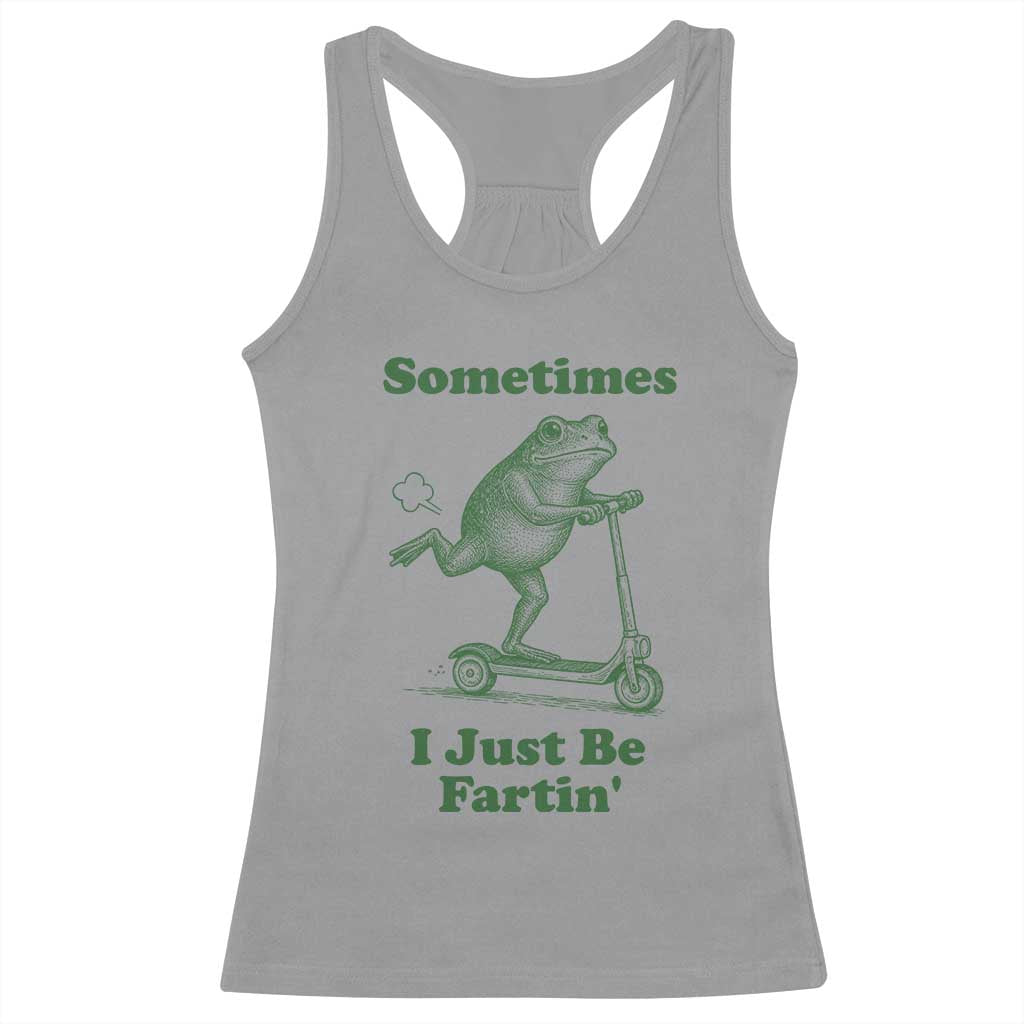 Sometimes I Just Be Fartin Racerback Tank Top Vintage 90s Funny Frog Meme Unhinged Gag Gift TS10 Sport Gray Print Your Wear