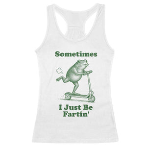 Sometimes I Just Be Fartin Racerback Tank Top Vintage 90s Funny Frog Meme Unhinged Gag Gift TS10 White Print Your Wear