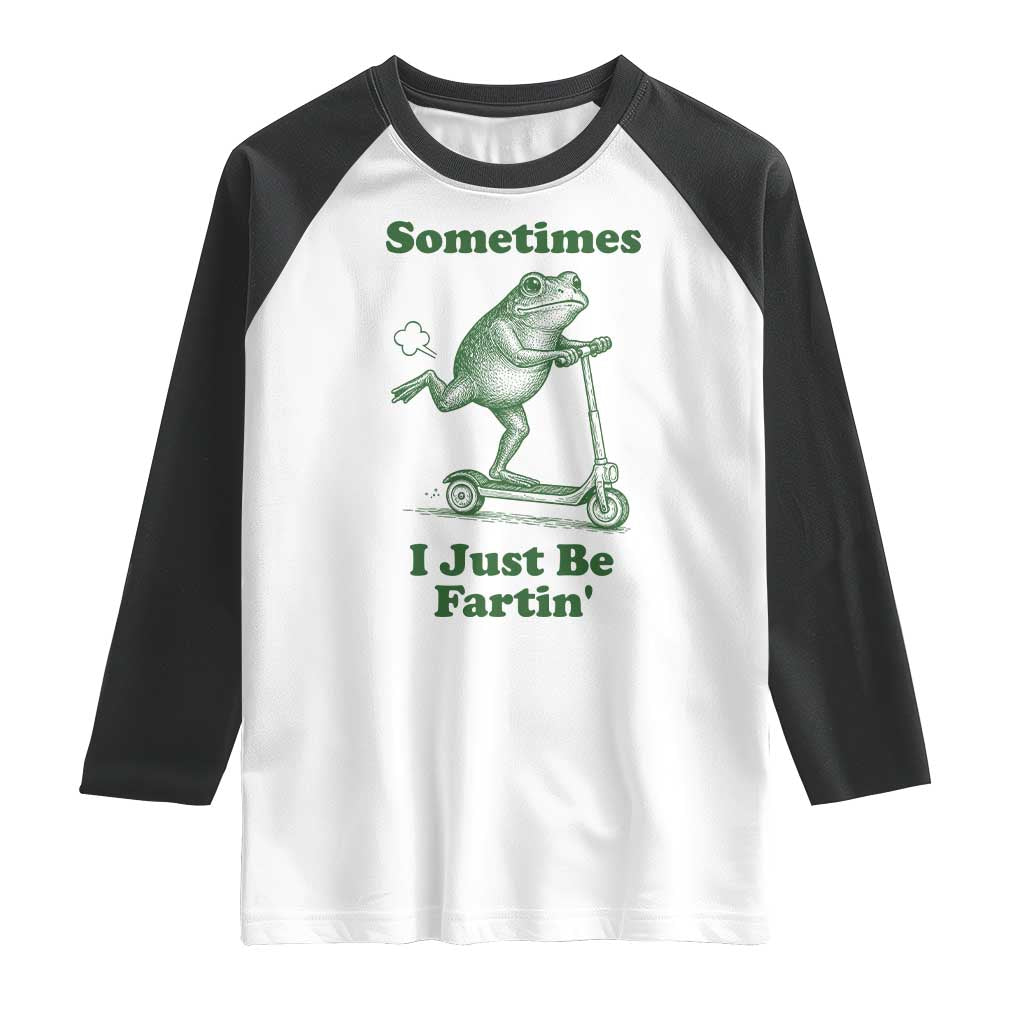 Sometimes I Just Be Fartin Raglan Shirt Vintage 90s Funny Frog Meme Unhinged Gag Gift TS10 White Black Print Your Wear
