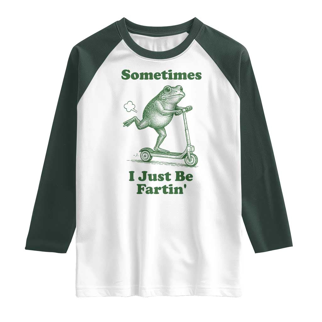 Sometimes I Just Be Fartin Raglan Shirt Vintage 90s Funny Frog Meme Unhinged Gag Gift TS10 White Dark Forest Green Print Your Wear