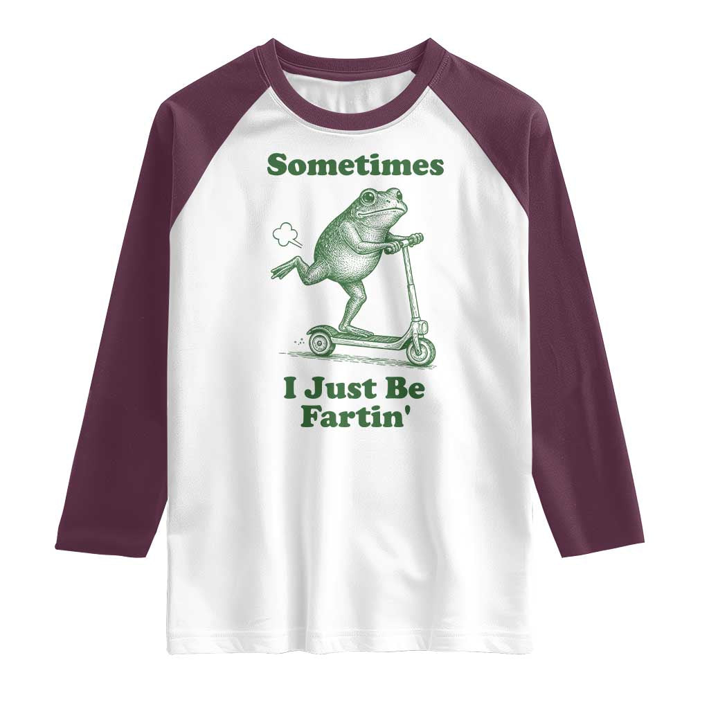 Sometimes I Just Be Fartin Raglan Shirt Vintage 90s Funny Frog Meme Unhinged Gag Gift TS10 White Maroon Print Your Wear