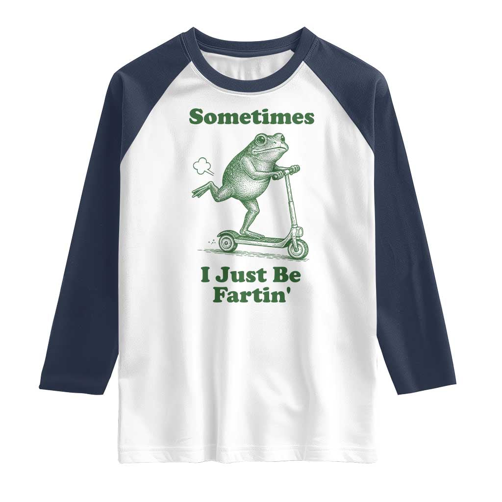 Sometimes I Just Be Fartin Raglan Shirt Vintage 90s Funny Frog Meme Unhinged Gag Gift TS10 White Navy Print Your Wear