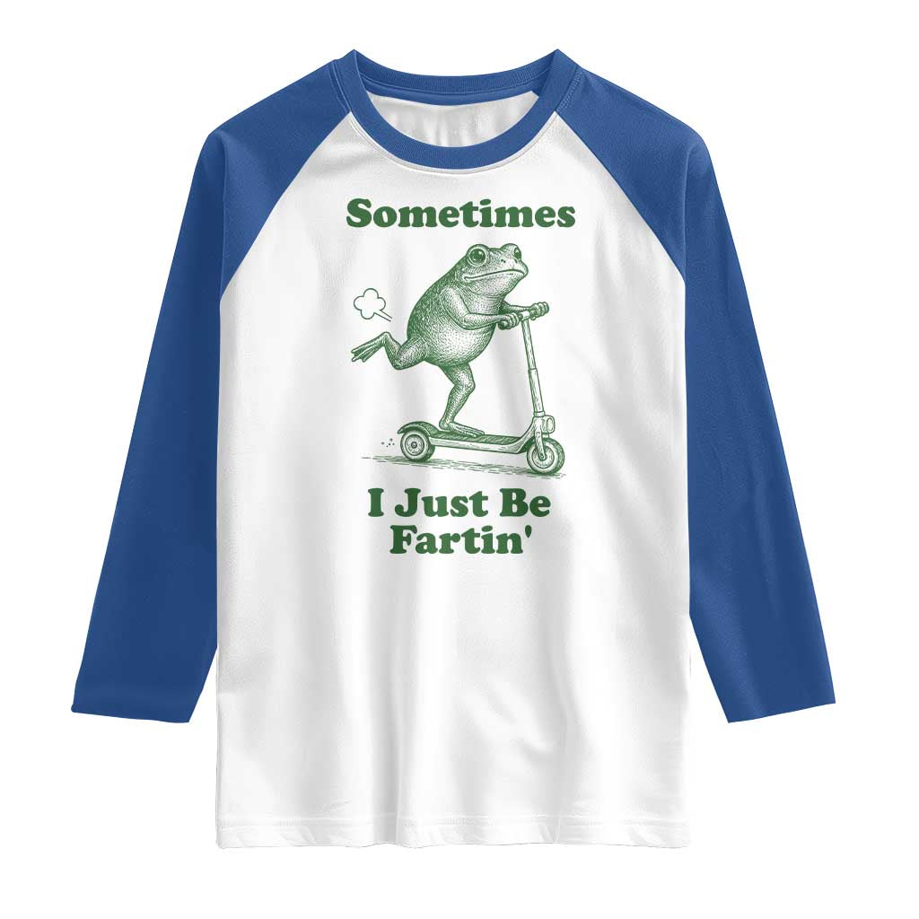 Sometimes I Just Be Fartin Raglan Shirt Vintage 90s Funny Frog Meme Unhinged Gag Gift TS10 White Royal Print Your Wear