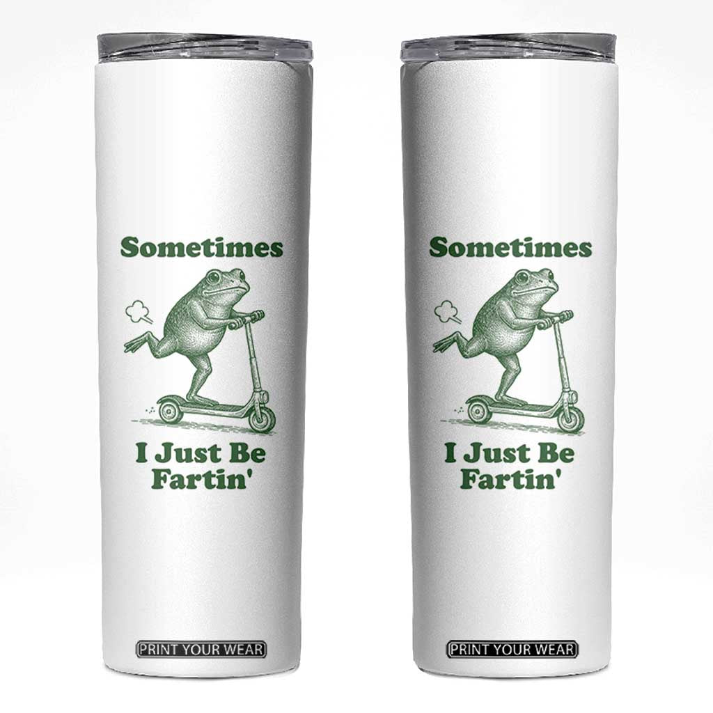 Sometimes I Just Be Fartin Skinny Tumbler Vintage 90s Funny Frog Meme Unhinged Gag Gift TS10 White Print Your Wear
