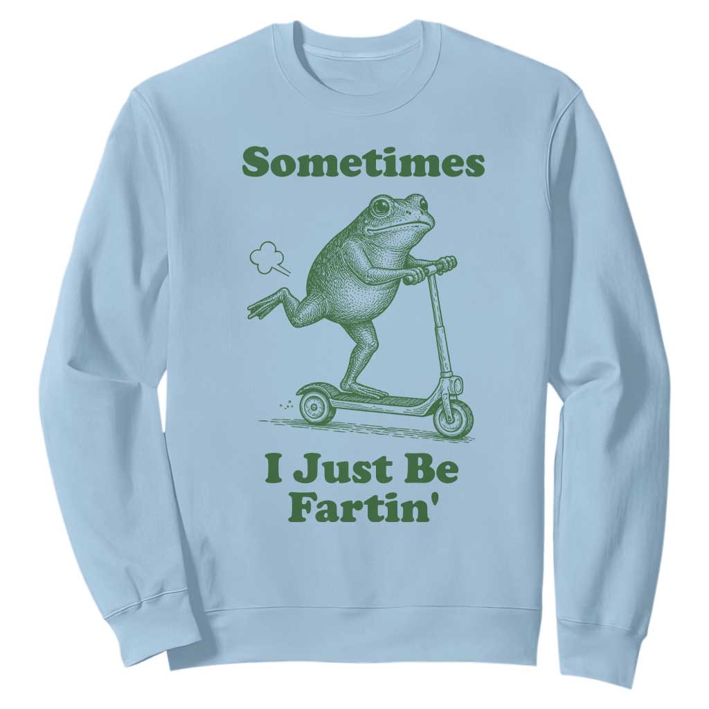 Sometimes I Just Be Fartin Sweatshirt Vintage 90s Funny Frog Meme Unhinged Gag Gift TS10 Light Blue Print Your Wear
