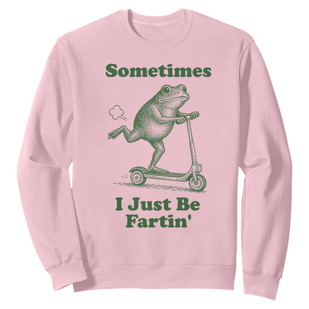 Sometimes I Just Be Fartin Sweatshirt Vintage 90s Funny Frog Meme Unhinged Gag Gift TS10 Light Pink Print Your Wear